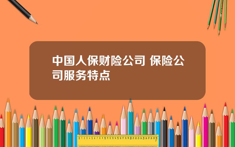 中国人保财险公司 保险公司服务特点